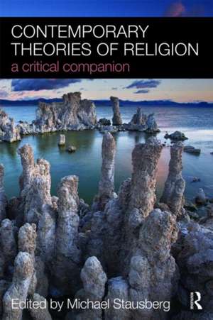 Contemporary Theories of Religion: A Critical Companion de Michael Stausberg