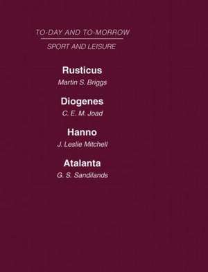 Today and Tomorrow Volume 25 Sport and Leisure: Rusticus or the Future of the Countryside Diogenes or the Future of Leisure Hanno, or the Future of Exploration Atalanta or the Future of Sport de Joad Briggs