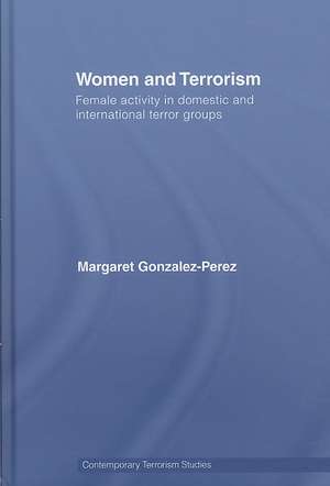 Women and Terrorism: Female Activity in Domestic and International Terror Groups de Margaret Gonzalez-Perez