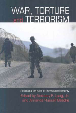 War, Torture and Terrorism: Rethinking the Rules of International Security de Jr. Anthony F. Lang