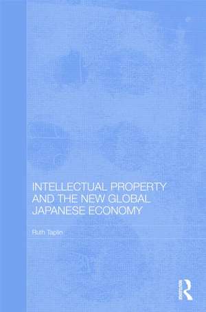 Intellectual Property and the New Global Japanese Economy de Ruth Taplin