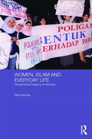 Women, Islam and Everyday Life: Renegotiating Polygamy in Indonesia de Nina Nurmila