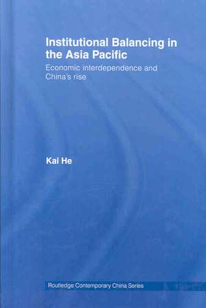 Institutional Balancing in the Asia Pacific: Economic interdependence and China's rise de Kai He