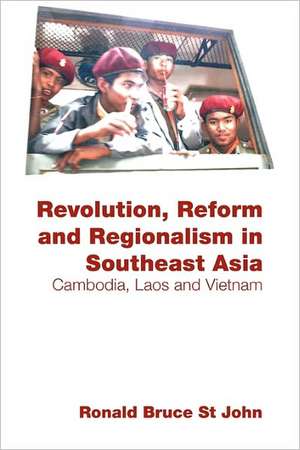 Revolution, Reform and Regionalism in Southeast Asia: Cambodia, Laos and Vietnam de Ronald Bruce St John