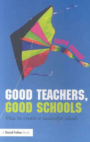 Good Teachers, Good Schools: How to Create a Successful School de David Hudson