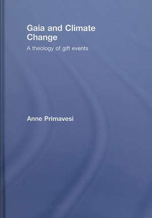 Gaia and Climate Change: A Theology of Gift Events de Anne Primavesi