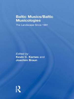 Baltic Musics/Baltic Musicologies: The Landscape Since 1991 de Kevin C Karnes