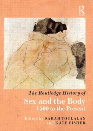 The Routledge History of Sex and the Body: 1500 to the Present de Sarah Toulalan