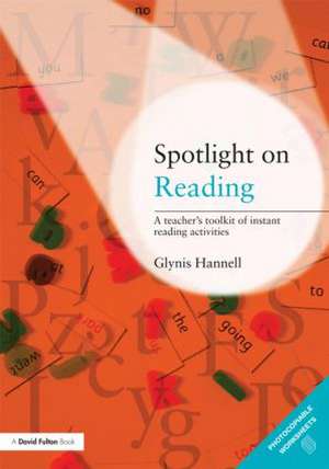 Spotlight on Reading: A Teacher's Toolkit of Instant Reading Activities de Glynis Hannell