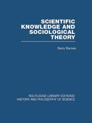 Scientific Knowledge and Sociological Theory de Barry Barnes