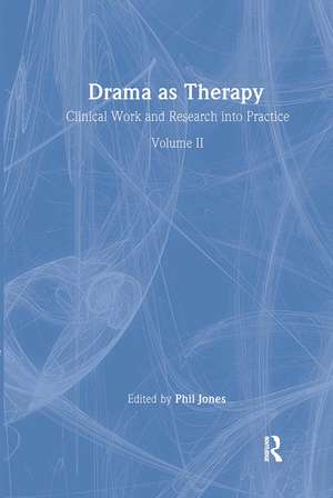 Drama as Therapy Volume 2: Clinical Work and Research into Practice de Phil Jones