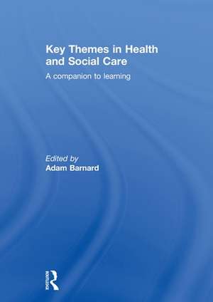 Key Themes in Health and Social Care: A Companion to Learning de Adam Barnard