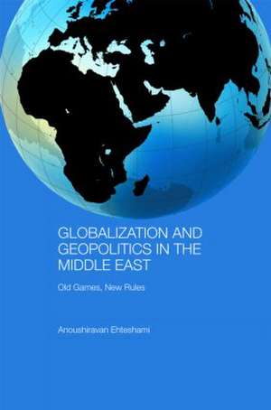 Globalization and Geopolitics in the Middle East: Old Games, New Rules de Anoushiravan Ehteshami