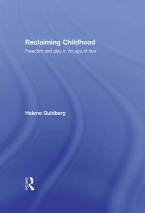 Reclaiming Childhood: Freedom and Play in an Age of Fear de Helene Guldberg