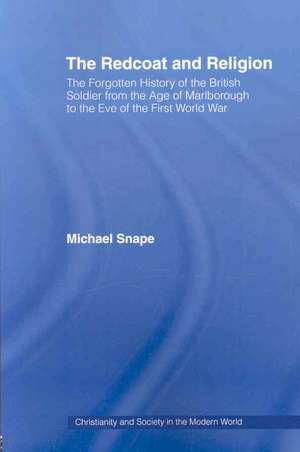 The Redcoat and Religion: The Forgotten History of the British Soldier from the Age of Marlborough to the Eve of the First World War de Michael Snape