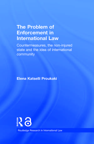 The Problem of Enforcement in International Law: Countermeasures, the Non-Injured State and the Idea of International Community de Elena Katselli Proukaki