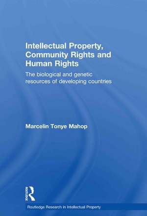 Intellectual Property, Community Rights and Human Rights: The Biological and Genetic Resources of Developing Countries de Marcelin Tonye Mahop