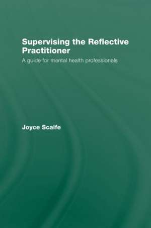 Supervising the Reflective Practitioner: An Essential Guide to Theory and Practice de Joyce Scaife