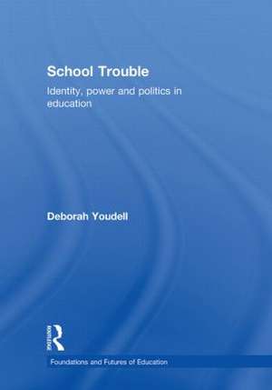 School Trouble: Identity, Power and Politics in Education de Deborah Youdell