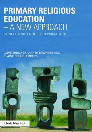 Primary Religious Education - A New Approach: Conceptual Enquiry in Primary RE de Clive Erricker