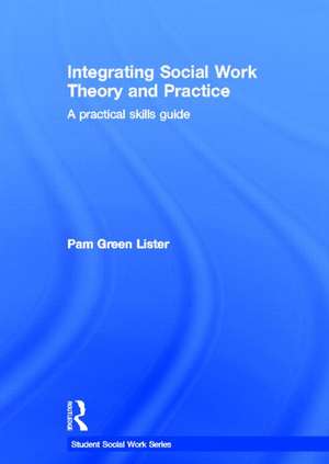 Integrating Social Work Theory and Practice: A Practical Skills Guide de Pam Green Lister