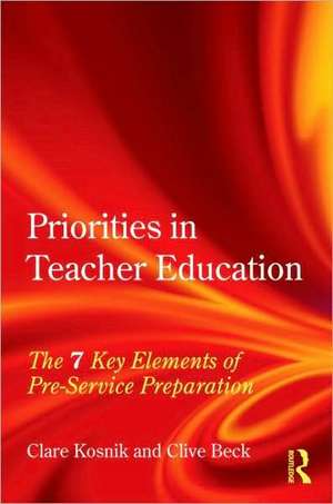 Priorities in Teacher Education: The 7 Key Elements of Pre-Service Preparation de Clare Kosnik