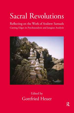 Sacral Revolutions: Reflecting on the Work of Andrew Samuels – Cutting Edges in Psychoanalysis and Jungian Analysis de Gottfried Heuer