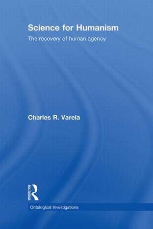 Science For Humanism: The Recovery of Human Agency de Charles R. Varela