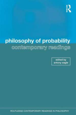 Philosophy of Probability: Contemporary Readings de Antony Eagle