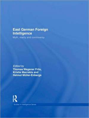 East German Foreign Intelligence: Myth, Reality and Controversy de Kristie Macrakis