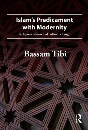 Islam's Predicament with Modernity: Religious Reform and Cultural Change de Bassam Tibi