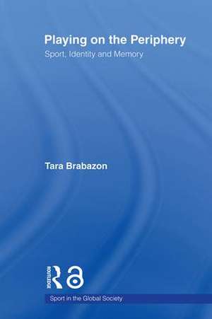 Playing on the Periphery: Sport, Identity and Memory de Tara Brabazon