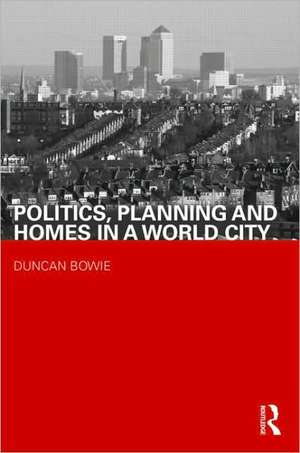 Politics, Planning and Homes in a World City de Duncan Bowie