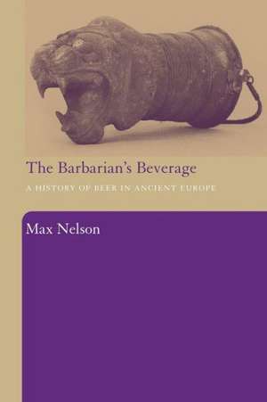 The Barbarian's Beverage: A History of Beer in Ancient Europe de Max Nelson