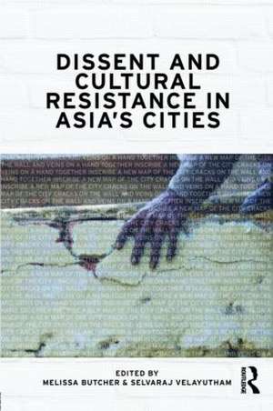 Dissent and Cultural Resistance in Asia's Cities de Melissa Butcher