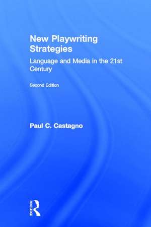 New Playwriting Strategies: Language and Media in the 21st Century de Paul Castagno