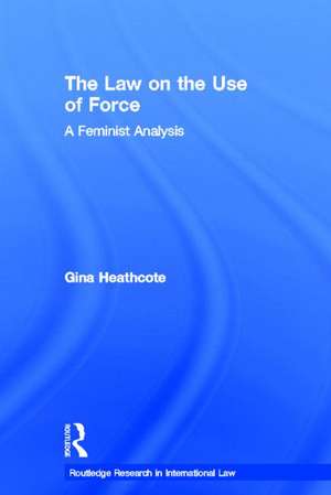 The Law on the Use of Force: A Feminist Analysis de Gina Heathcote