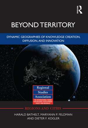 Beyond Territory: Dynamic Geographies of Knowledge Creation, Diffusion and Innovation de Harald Bathelt