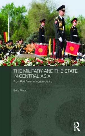 The Military and the State in Central Asia: From Red Army to Independence de Erica Marat