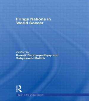 Fringe Nations in World Soccer de Kausik Bandyopadhyay