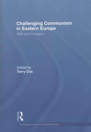 Challenging Communism in Eastern Europe: 1956 and its Legacy de Terry Cox