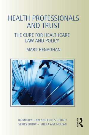 Health Professionals and Trust: The Cure for Healthcare Law and Policy de Mark Henaghan