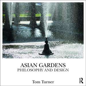 Asian Gardens: History, Beliefs and Design de Tom Turner