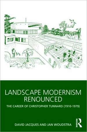 Landscape Modernism Renounced: The Career of Christopher Tunnard (1910-1979) de David Jacques