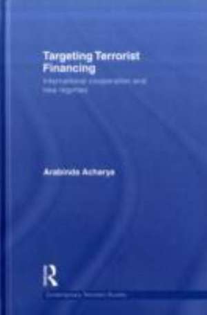 Targeting Terrorist Financing: International Cooperation and New Regimes de Arabinda Acharya