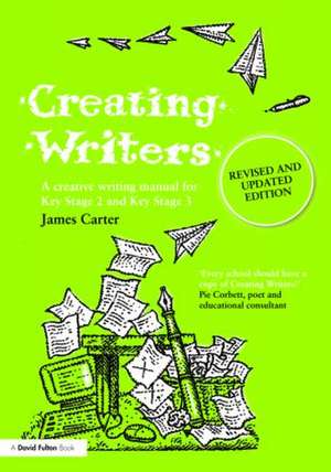 Creating Writers: A Creative Writing Manual for Schools de James Carter