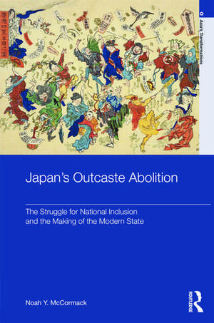 Japan's Outcaste Abolition: The Struggle for National Inclusion and the Making of the Modern State de Noah Y. McCormack