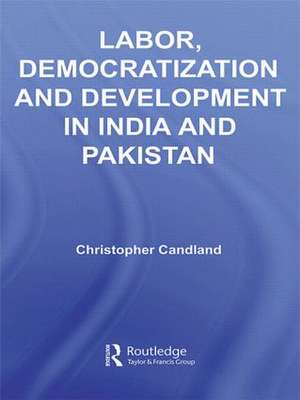 Labor, Democratization and Development in India and Pakistan de Christopher Candland