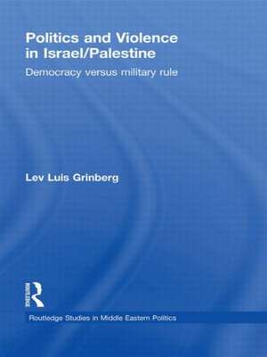 Politics and Violence in Israel/Palestine: Democracy versus Military Rule de Lev Luis Grinberg