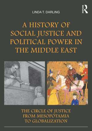 A History of Social Justice and Political Power in the Middle East: The Circle of Justice From Mesopotamia to Globalization de Linda T. Darling